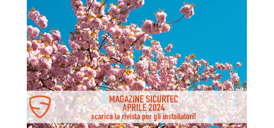 _Magazine Sicurtec Aprile 2024: scarica la rivista per l'installatore 